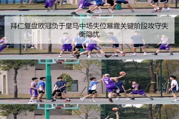 拜仁复盘欧冠负于皇马中场失位暴露关键阶段攻守失衡隐忧